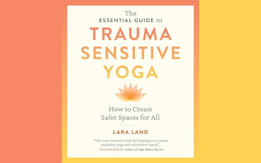 THE ESSENTIAL GUIDE TO TRAUMA SENSITIVE YOGA